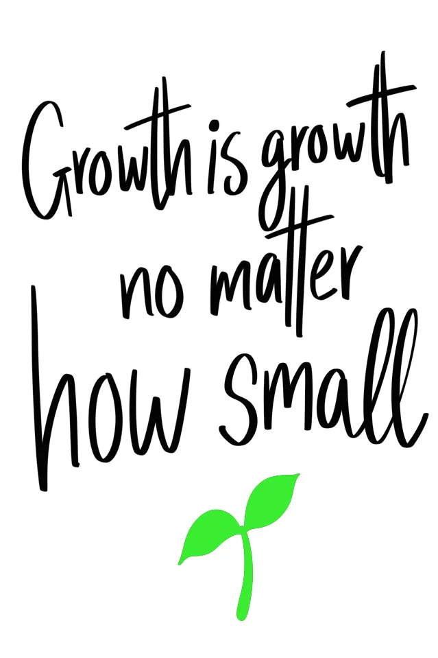 Growth is Growth No Matter How Small Quote