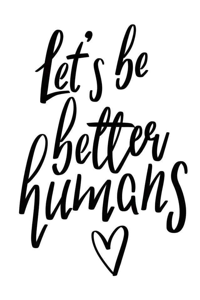 Let's Be Better Humans Quote